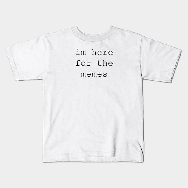 Im here for the memes Kids T-Shirt by dankleberry